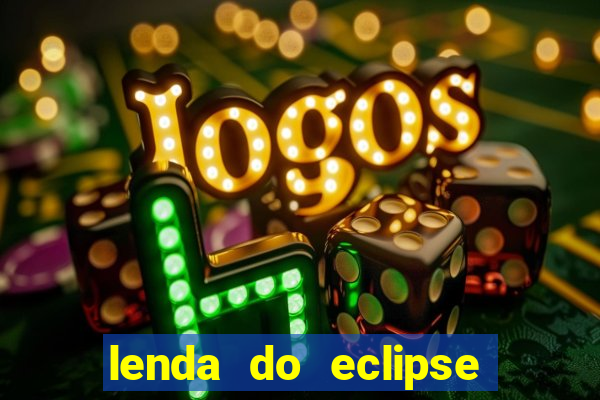 lenda do eclipse sol e lua